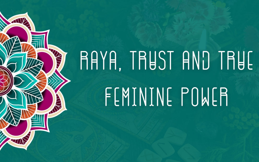 Raya, Trust and True Feminine Power